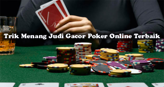 Trik Menang Judi Gacor Poker Online Terbaik